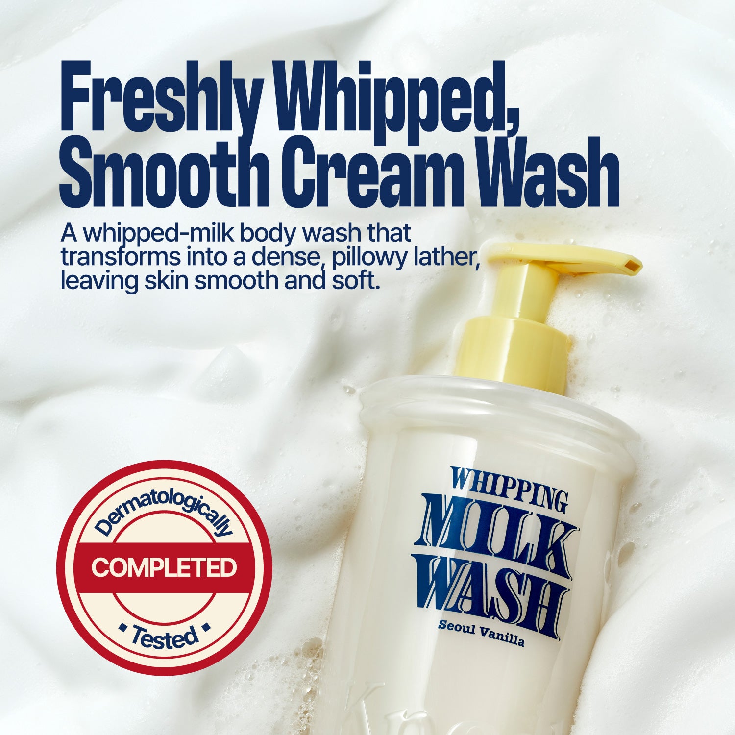Bottle of WHIPPING MILK WASH SEOUL VANILLA with a pump on soft, white foam. Text highlights Freshly Whipped, Smooth Cream Wash. This hydrating body wash offers a gentle cleanse while leaving your skin feeling nourished and refreshed. Dermatologically tested badge shown.